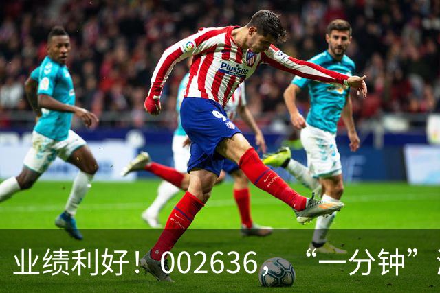 业绩利好！002636，“一分钟”涨停！
