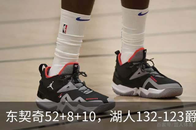 东契奇52+8+10，湖人132-123爵士，看数据：他是头号功臣！