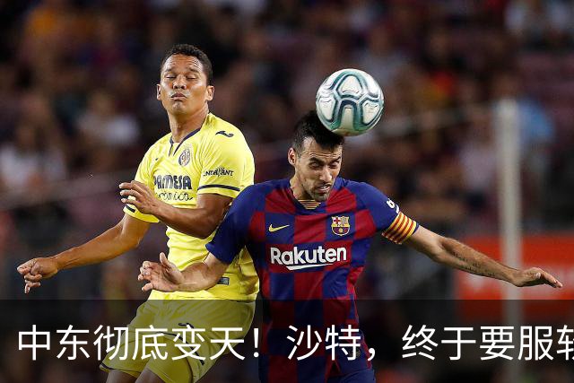 中东彻底变天！沙特，终于要服软了！