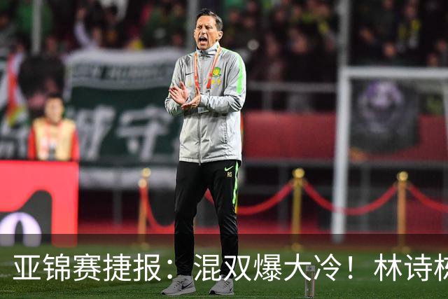 亚锦赛捷报：混双爆大冷！林诗栋3:1横扫张本，国乒四组全胜
