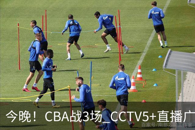今晚！CBA战3场 CCTV5+直播广东男篮，姚明老东家上海男篮+浙江广厦分别出战