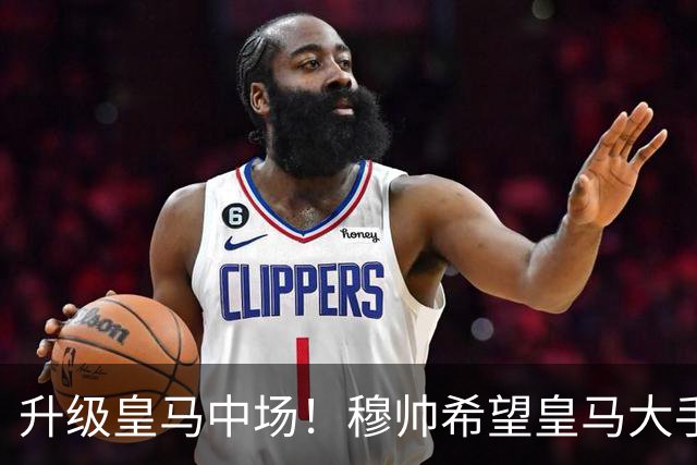 升级皇马中场！穆帅希望皇马大手笔签下27岁23球21传中场！利物浦应对之策为尽快续约