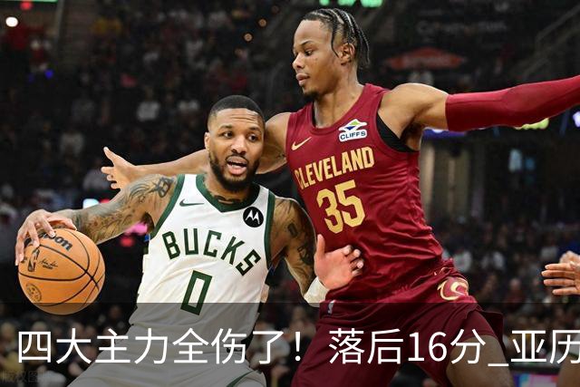 四大主力全伤了！落后16分 亚历山大坐在替补席两眼无神......