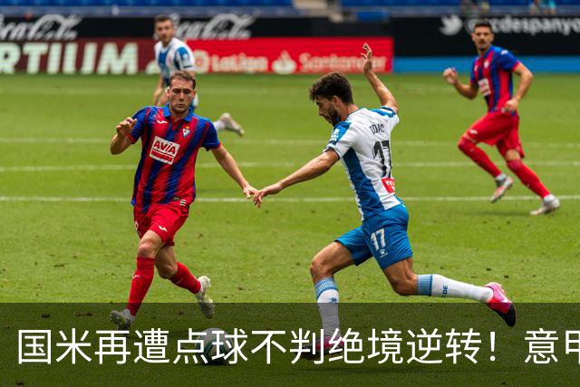 国米再遭点球不判绝境逆转！意甲足球规则已经被公然修改了？