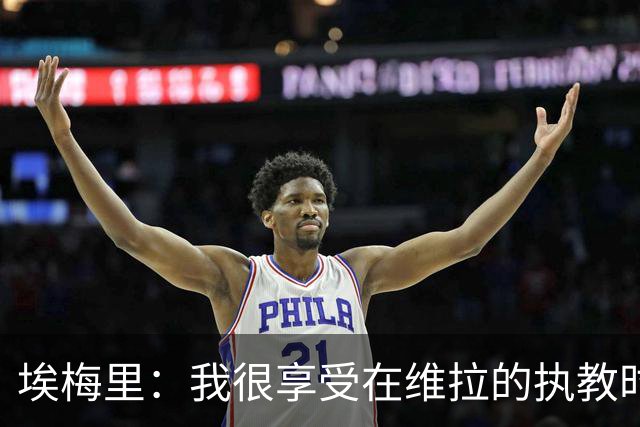 埃梅里：我很享受在维拉的执教时光，尤其是今年