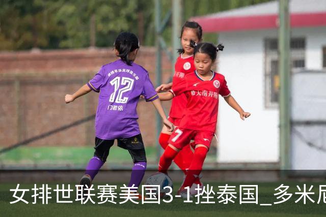 女排世联赛美国3-1挫泰国 多米尼加3-1克塞尔维亚