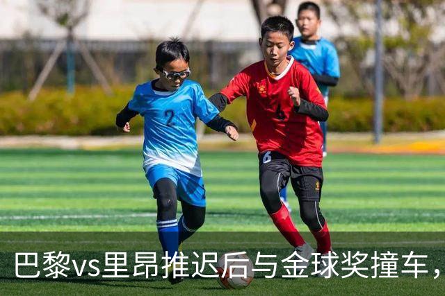 巴黎vs里昂推迟后与金球奖撞车，球迷不满：建议巴黎派B队出战