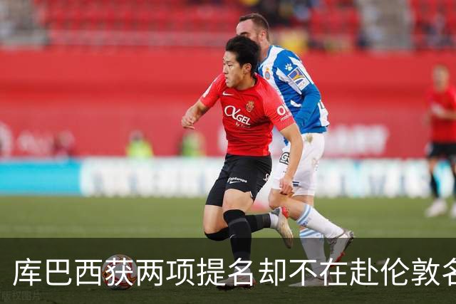 库巴西获两项提名却不在赴伦敦名单，巴萨安排引疑问