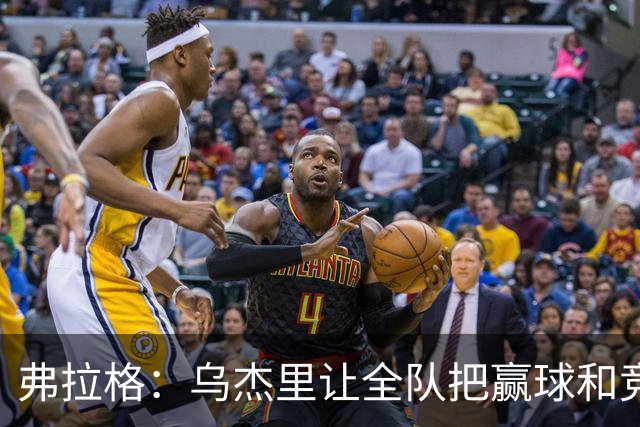 弗拉格：乌杰里让全队把赢球和竞争放第一位