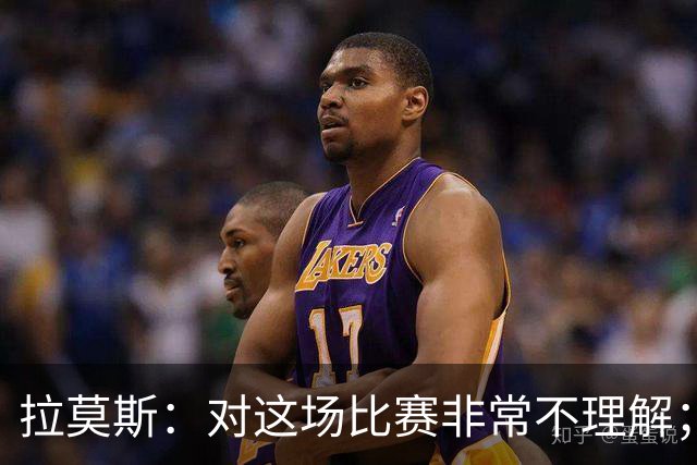 拉莫斯：对这场比赛非常不理解；我会从始至终为河南而战