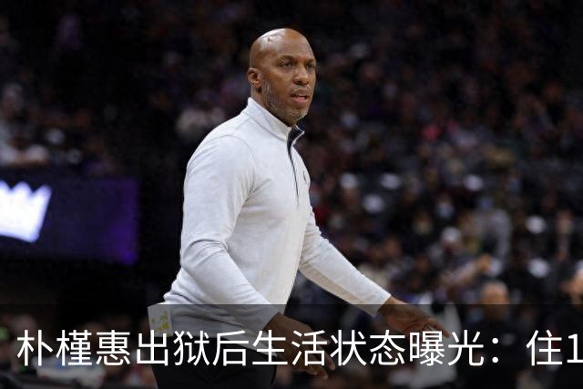 朴槿惠出狱后生活状态曝光：住1676平别墅，与小10岁律师为伴