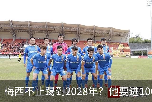 梅西不止踢到2028年？他要进1000多球、助攻500个以上？