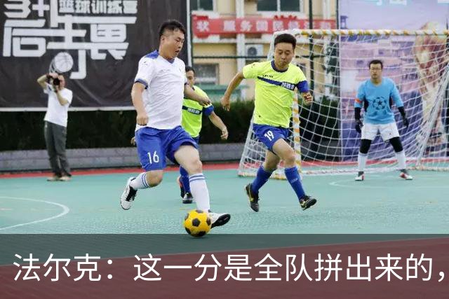 法尔克：这一分是全队拼出来的，球员们值得表扬