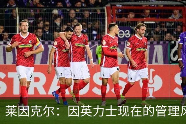 莱因克尔：因英力士现在的管理风格，曼联并不适合请孔蒂执教