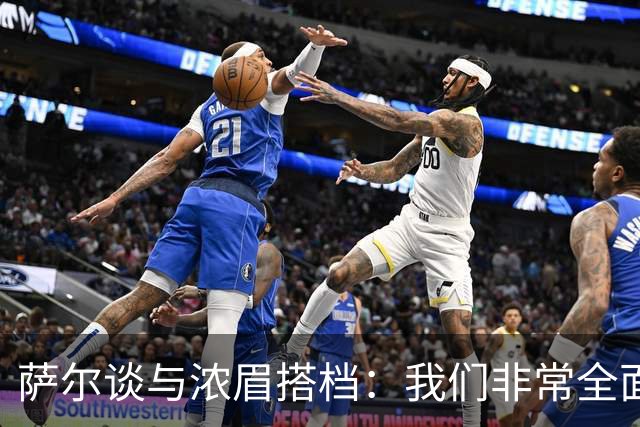 萨尔谈与浓眉搭档：我们非常全面 打啥位置取决于对手和教练安排