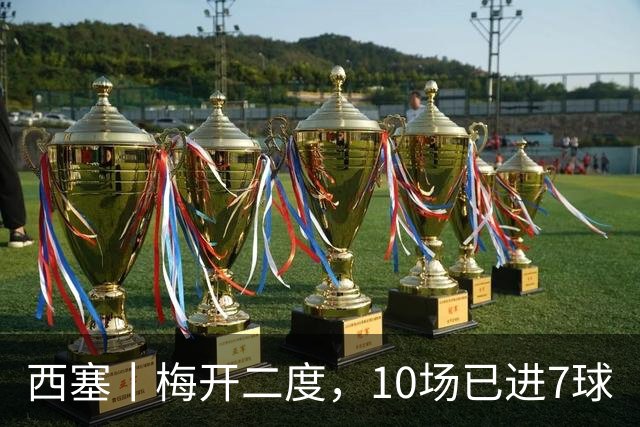 西塞丨梅开二度，10场已进7球