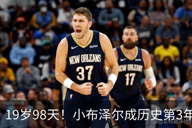 19岁98天！小布泽尔成历史第3年轻单场25+10+5的球员